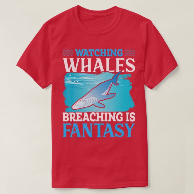 Watching whales breaching is fantasy  Whale  T-Shirt (Design Front)