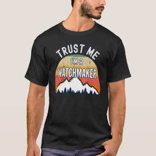 Watchmaker  Trust Me I'm A Watchmaker T-Shirt