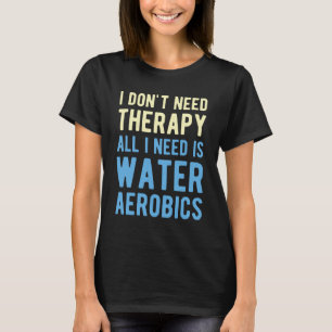 Water Aerobics Funny T-Shirt