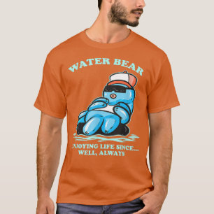 Water Bear Enjoying Life Since Always - Funny Tard T-Shirt