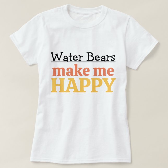 Water Bears Make Me Happy Quote Vibrant Tardigrade T-Shirt (Design Front)