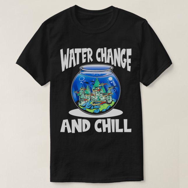 Water Change and Chill Aquarist Gift 3 T-Shirt (Design Front)