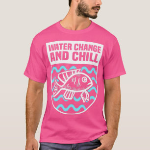 WATER CHANGE AND CHILL AQUARIST KOI FISH LOVER AQU T-Shirt
