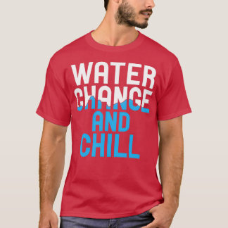 Water Change And Chill Aquarium Fish Keeping Terra T-Shirt