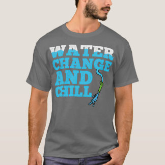 Water Change and Chill Aquarium T-Shirt