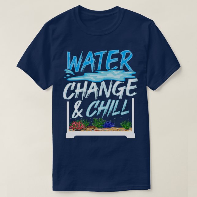 Water Change and Chill Design for a Aquarist T-Shirt (Design Front)