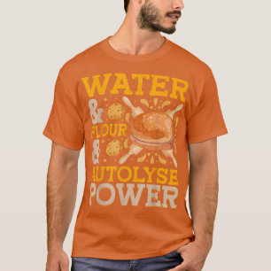 Water & Flour & Autolyse PowerBread Baking 2830 T-Shirt