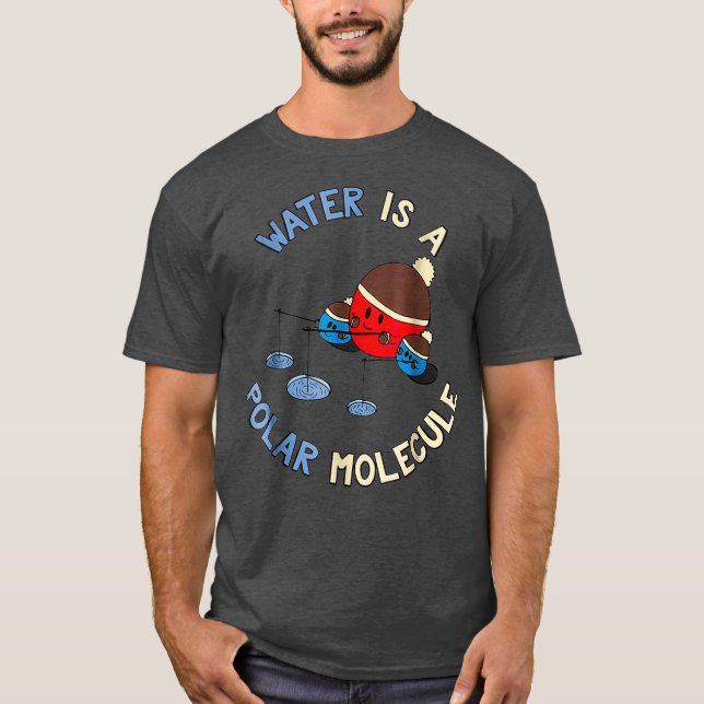 Water Is A Polar Molecule   Funny Chemistry T-Shirt (Front)
