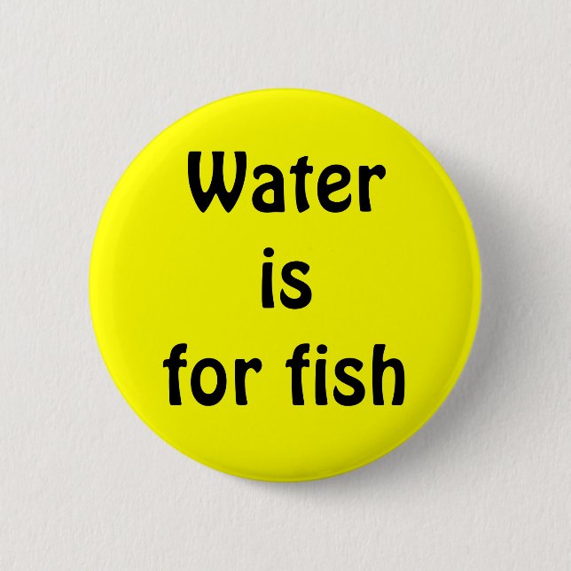 Water is for fish 6 cm round badge (Front)