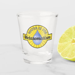 Water is For Metasomatism Shot Glass