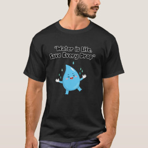 Water is Life, Save Every Drop - Conservation Awar T-Shirt