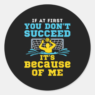Water Lo Goalie Funny Quote Don't Succeed Because  Classic Round Sticker