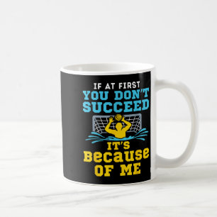 Water Lo Goalie Funny Quote Don't Succeed Because  Coffee Mug