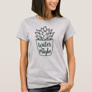 Water Me Maybe - Succulent T-Shirt