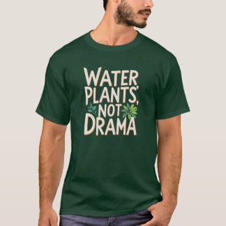Water Plants Not Drama - Bold Plant Quote Tee