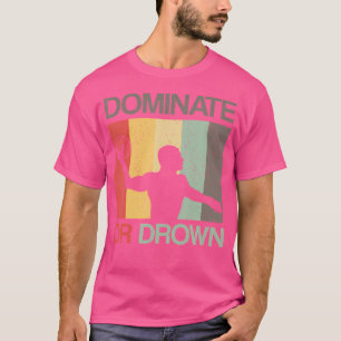 Water Polo Dominate Or Drown Funny Waterpolo Playe