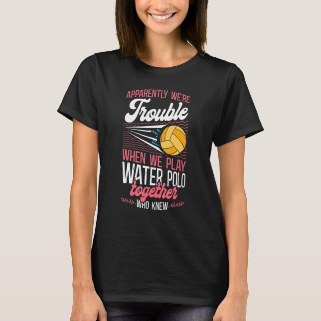 Water Polo Girl Friends Besties Apparently We're T (Front)