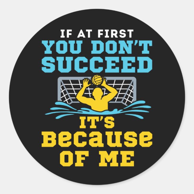 Water Polo Goalie Don't Succeed Because of Me Classic Round Sticker (Front)