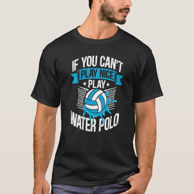 Water Polo If You Can't Play Nice Play Water Polo (Front)