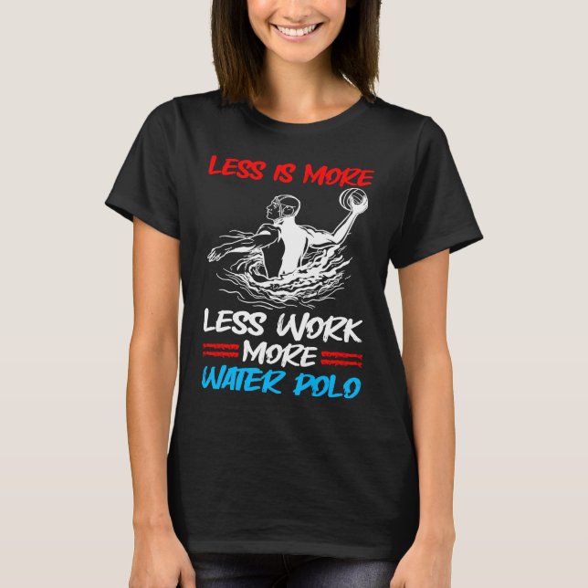 Water Polo Less Is More Less Work More Water Polo (Front)