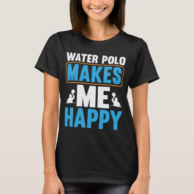 Water Polo Makes Me Happy I Water Polo (Front)