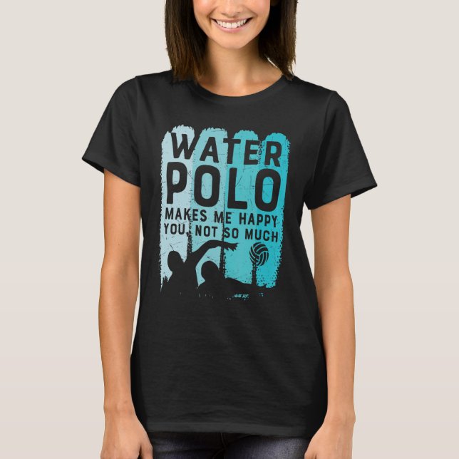 Water Polo Makes me Happy You Not So Much (Front)
