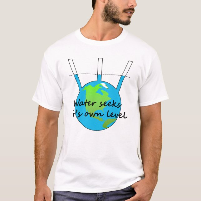 Water seeks it's own level funny flat earther T-Shirt (Front)