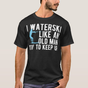 Water Ski Like An Old Man Skiing Waterski Waves Wa T-Shirt