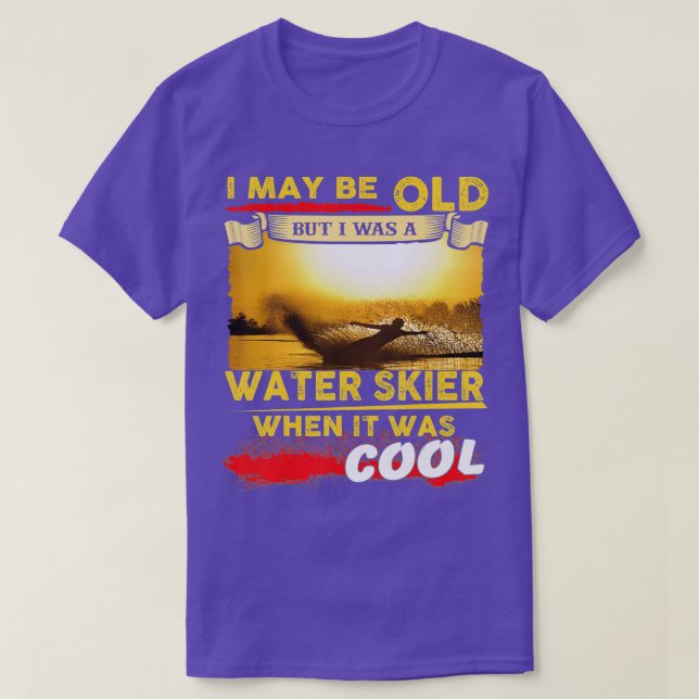 Water Skiing I May Be Old But I Was A Water Skier T-Shirt (Design Front)
