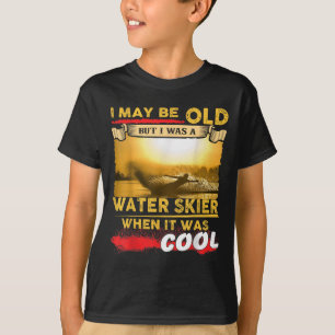 Water Skiing Shirt - I May Be Old But I Was A Wate