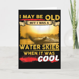 Water Skiing Shirt - I May Be Old But I Was A Wate Card