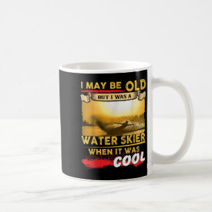 Water Skiing Shirt - I May Be Old But I Was A Wate Coffee Mug