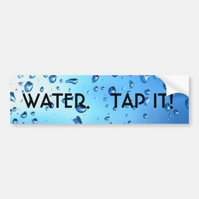 WATER.   TAP IT! BUMPER STICKER (Front)
