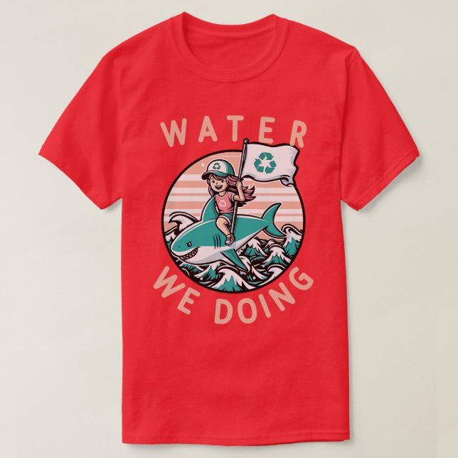 Water We Doing Environmental Pun 1 T-Shirt (Design Front)