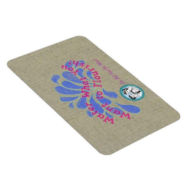 Water What You Want to Flourish! Magnet (Right Side)