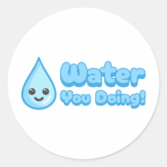 Water you doing! Cute water drop cartoon  Classic Round Sticker (Front)