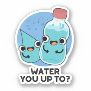 Water You Up To Funny Water Pun