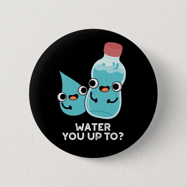 Water You Up To Funny Water Pun Dark BG 6 Cm Round Badge (Front)
