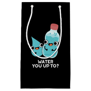 Water You Up TO Funny Water Pun Dark BG Small Gift Bag