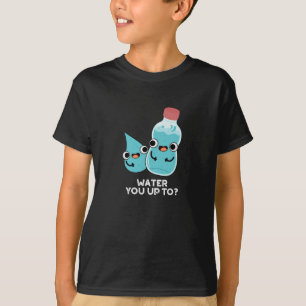 Water You Up To Funny Water Pun Dark BG T-Shirt