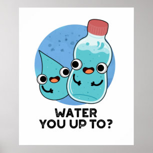 Water You Up To Funny Water Pun  Poster