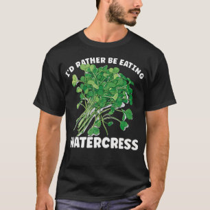 Watercress Rather Be Eating Vegetarian Food T-Shirt