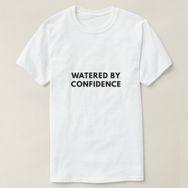 Watered by confidence T-Shirt (Design Front)