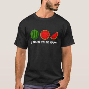 Watermelon 3 Steps To Be Happy Summer Fruit Lovers T-Shirt