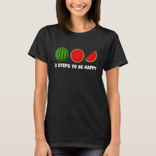 Watermelon 3 Steps To Be Happy Summer Fruit T-Shirt
