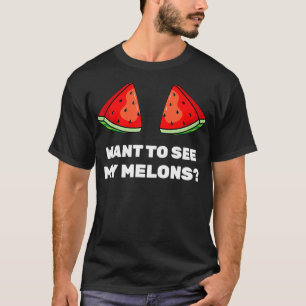 Watermelon - Want To See My Melons - Summer - Frui T-Shirt