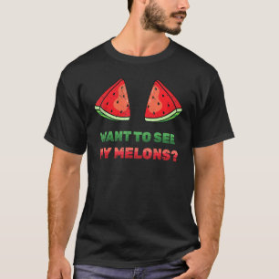 Watermelon - Want To See My Melons - Summer - Frui T-Shirt