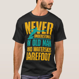 Waterskiiing  An Old Man Who Waterskis Barefoot  T-Shirt