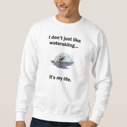 Waterskiing It's My Life Sweatshirt