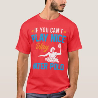 Watersport If You Cant Play Nice Play Water Pol T-Shirt